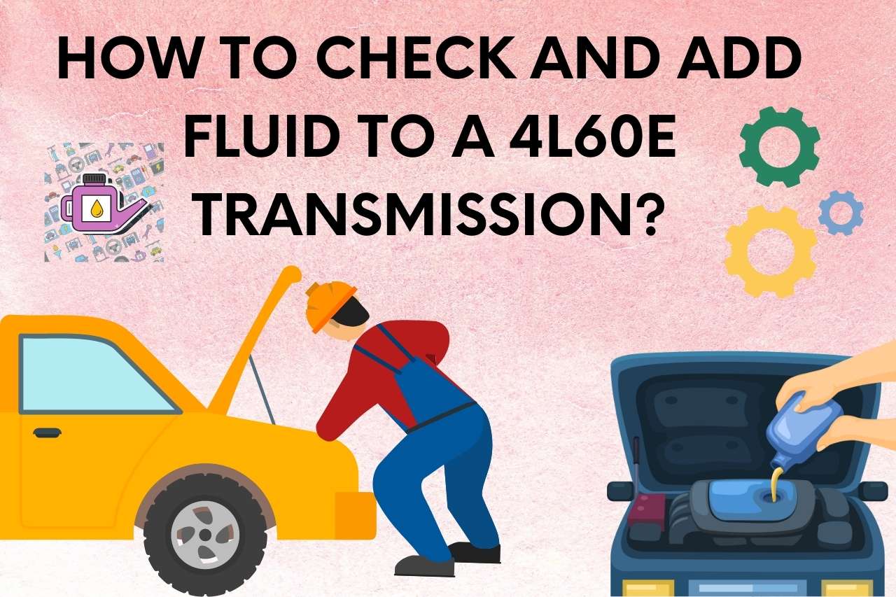 How to Check and Add Fluid to a 4L60E Transmission?