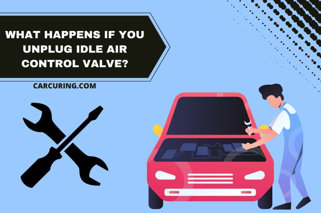 what happens if you unplug idle air control valve