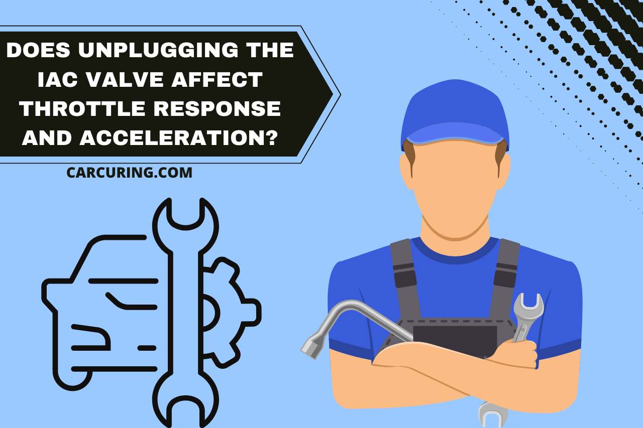 Does Unplugging the IAC Valve Affect Throttle Response and Acceleration