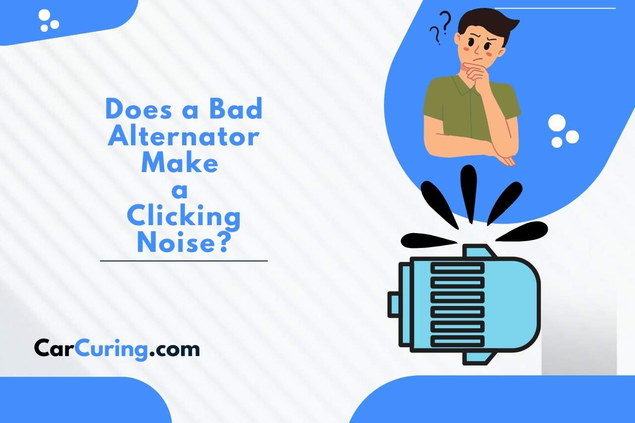 Does a Bad Alternator Make a Clicking Noise? Solving the Mystery!